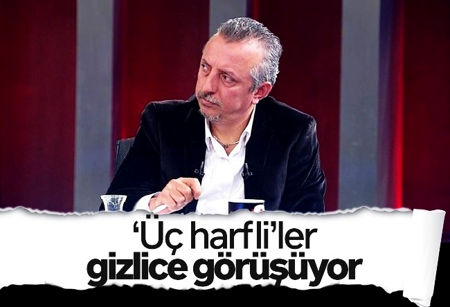 Murat Kelkitlioğlu : ‘Üç harfli’ler gizlice görüşüyor