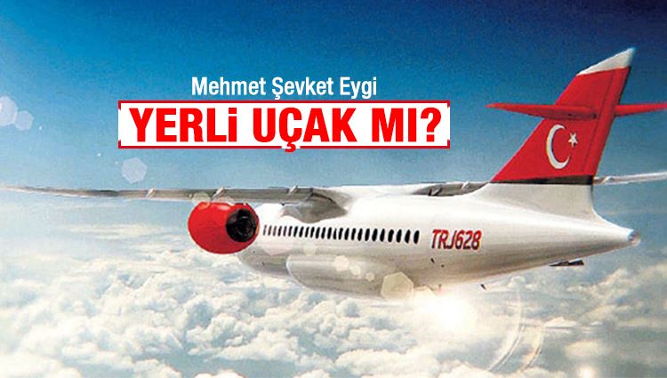 Mehmet Şevket Eygi : Yerli Uçak mı?