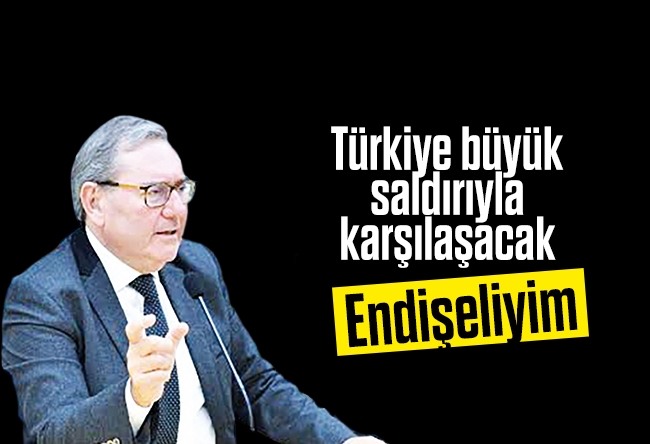 Ardan Zentürk : Türkiye büyük saldır��yla karşılaşacak, endişeliyim…