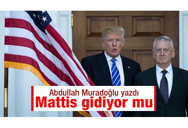 Abdullah Muradoğlu : James Mattis gidiyor mu?