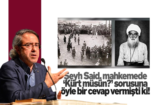 Mustafa Armağan : Şeyh Said, mahkemede ‘Kürt müsün?’ sorusuna öyle bir cevap vermişti ki!
