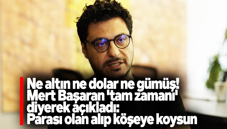 Ne altın ne dolar ne gümüş! Mert Başaran 'tam zamanı' diyerek açıkladı: Parası olan alıp köşeye koysun