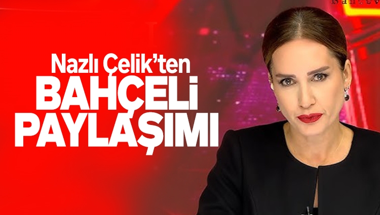 Nazlı Çelik paylaştı: Devlet Bey'le görüştüm...