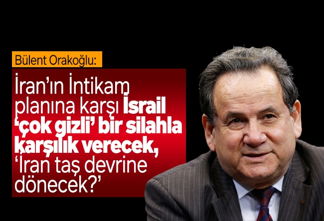 Bülent Orakoğlu : İran’ın İntikam planına karşı İsrail ‘çok gizli’ bir silahla karşılık verecek, ‘İran ta�� devrine dönecek?’