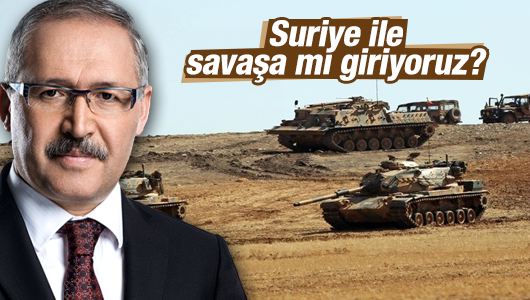 Abdulkadir Selvi : Suriye ile savaşa mı giriyoruz? 