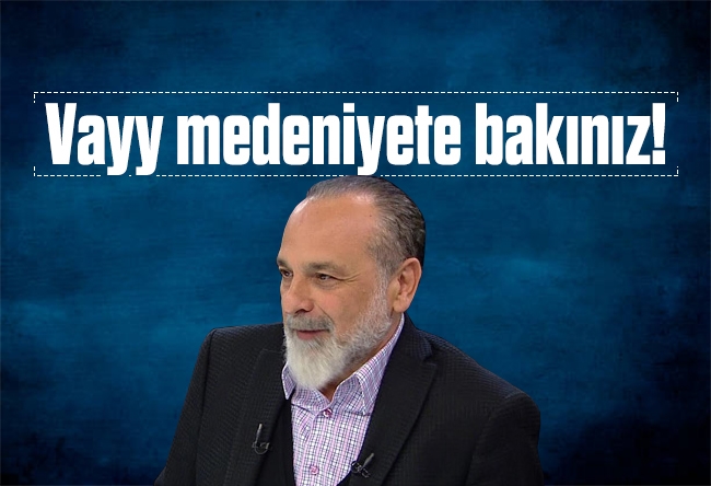 Haşmet Babaoğlu : Vayy medeniyete bakınız!