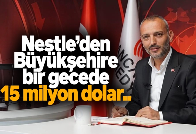 Muhammed Tayyar Türkeş : Nestle’den Büyükşehire bir gecede 15 milyon dolar..