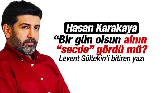 Hasan Karakaya : Çalıştığın her yerden niye kovuldun Levent Gültekin? 