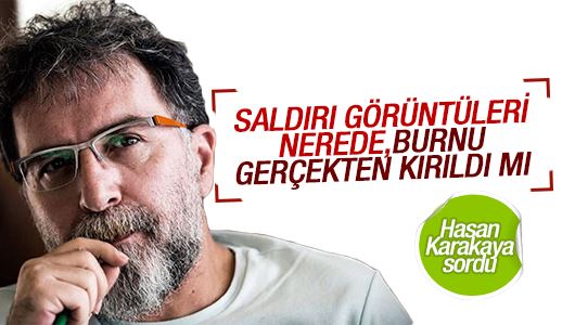 Hasan Karakaya : Ahmet Hakan’ın burnu gerçekten kırıldı mı? 