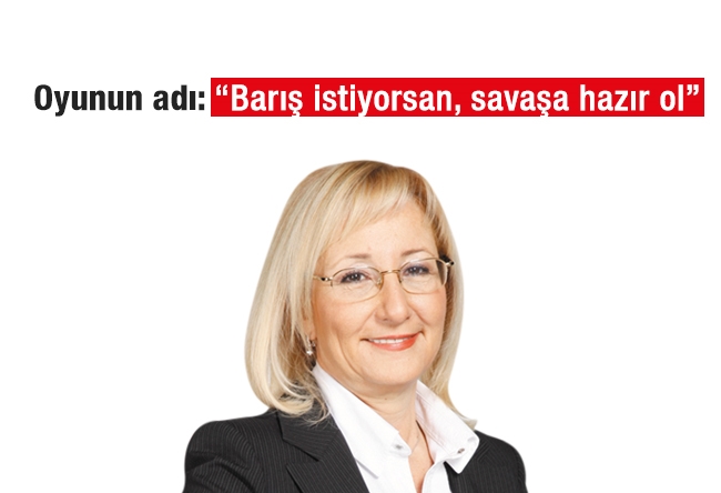 Beril DEDEOĞLU : Oyunun adı: “Barış istiyorsan, savaşa hazır ol”