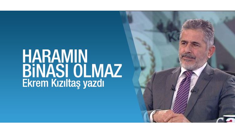 Ekrem Kızıltaş : Haramın binası olmaz!.. 