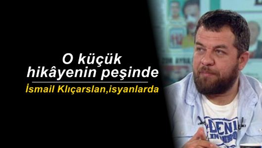 İsmail Kılıçarslan : O küçük hikâyenin peşinde