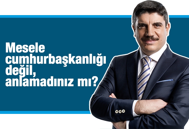 Yasin Aktay : Mesele cumhurbaşkanlığı değil, anlamadınız mı?