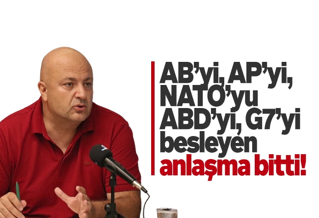 Nedret Ersanel : AB’yi, AP’yi, NATO’yu, ABD’yi, G7’yi besleyen anlaşma bitti!