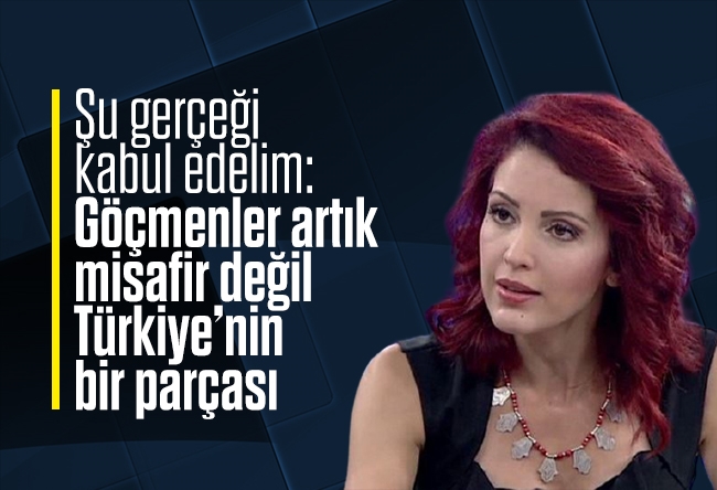 Nagehan Alçı : Şu gerçeği kabul edelim: Göçmenler artık misafir değil, Türkiye’nin bir parçası