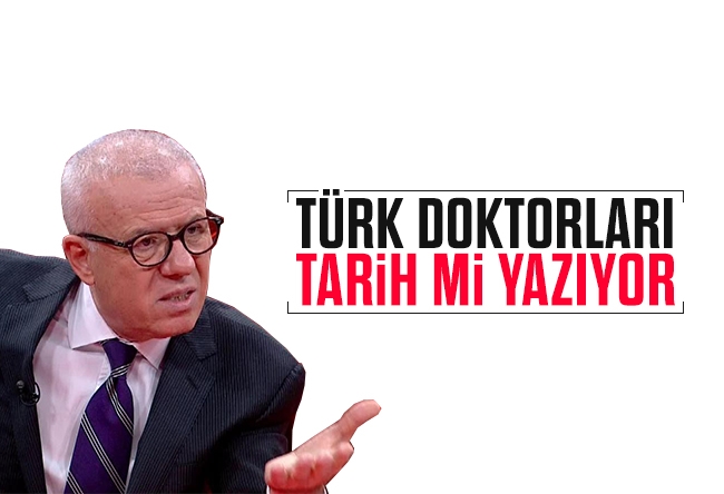 Ertuğrul Özkök : Türk doktorlar tarih mi yazıyor?