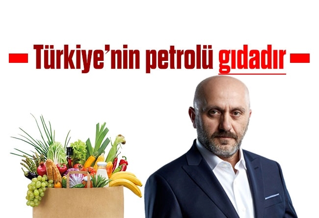 Yaşar Süngü : Türkiye’nin petrolü gıdadır