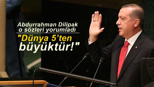 Abdurrahman Dilipak : Dünya 5’ten büyüktür!