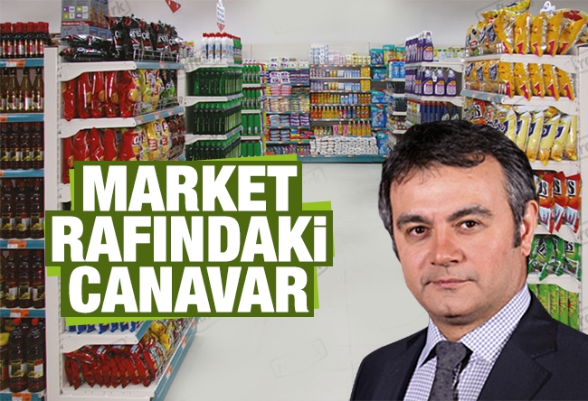 Mustafa KARTOĞLU : Market rafındaki canavar