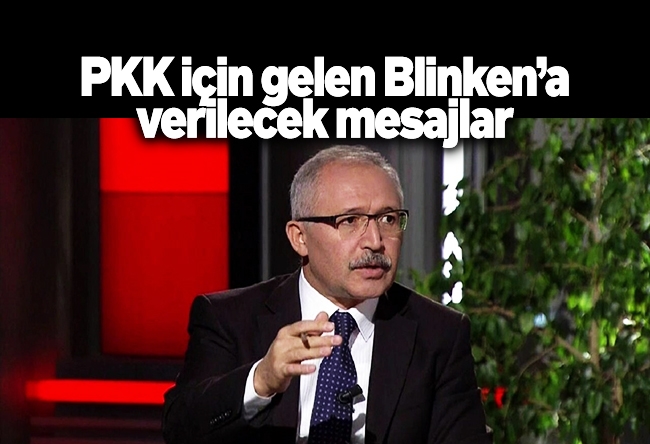 Abdulkadir Selvi : PKK için gelen Blinken’a verilecek mesajlar