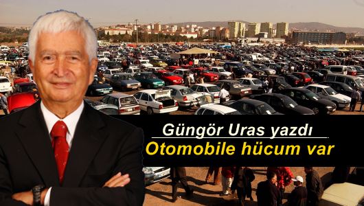 Güngör Uras : Otomobile hücum var 