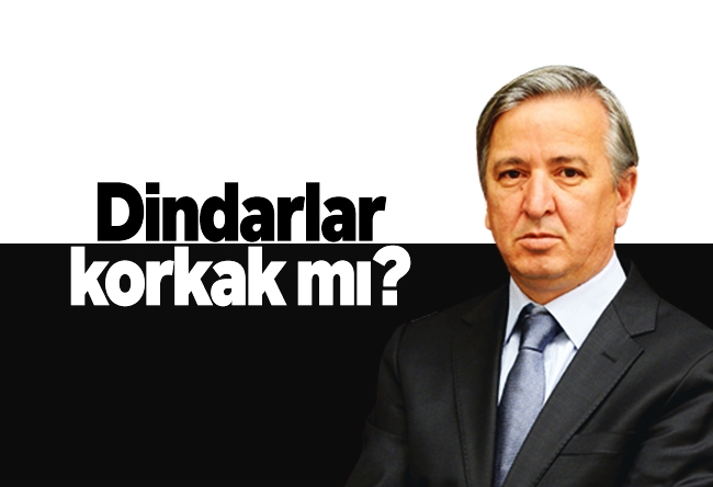 Aydın Ünal : Dindarlar korkak mı?