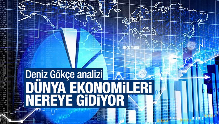 Deniz Gökçe : Dünya ekonomisi nereye gidiyor? 