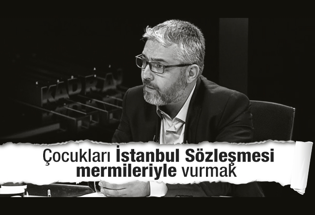 Erem Şentürk : Çocukları İstanbul Sözleşmesi mermileriyle vurmak 