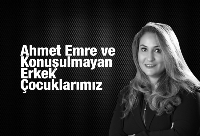 Elvan Alkaya : Ahmet Emre ve Konuşulmayan Erkek Çocuklarımız