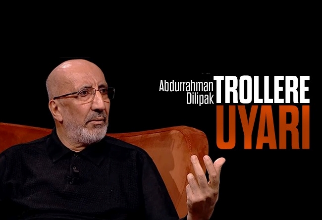 Abdurrahman Dilipak : Trollere uyarı