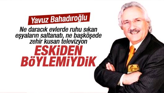 Yavuz Bahadıroğlu : “Zengin” ve “meşhur” olmak mı, “adam olmak” mı? 