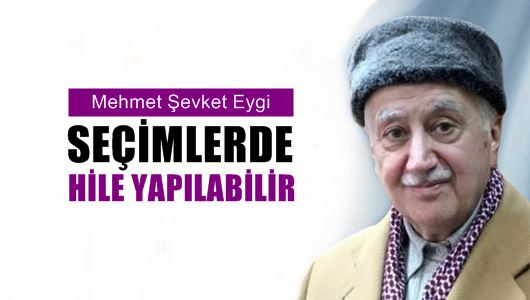 M. Şevket Eygi : Seçimlerde Hile Yapılabilir