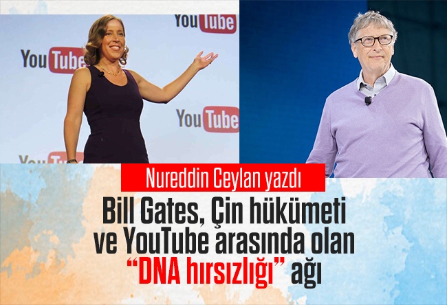 Nureddin Ceylan : Bill Gates, Çin hükümeti ve YouTube arasında olan “DNA hırsızlığı” ağı.