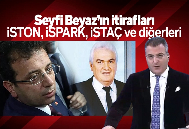 Cem Küçük : Seyfi Beyaz’ın itirafları, İSTON, İSPARK, İSTAÇ ve diğerleri