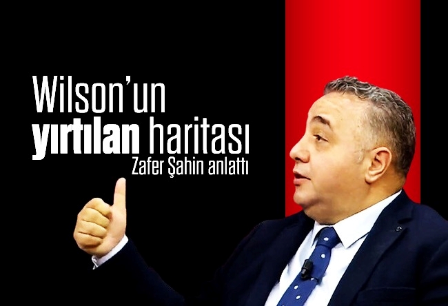 Zafer Şahin : Wilson’un yırtılan haritası