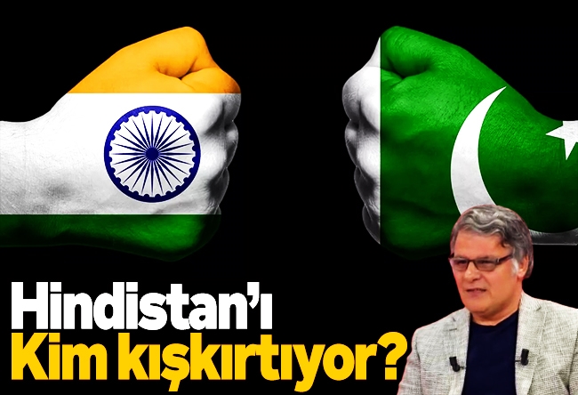 Mehmet Beyhan : Hindistan’ı Kim kışkırtıyor?