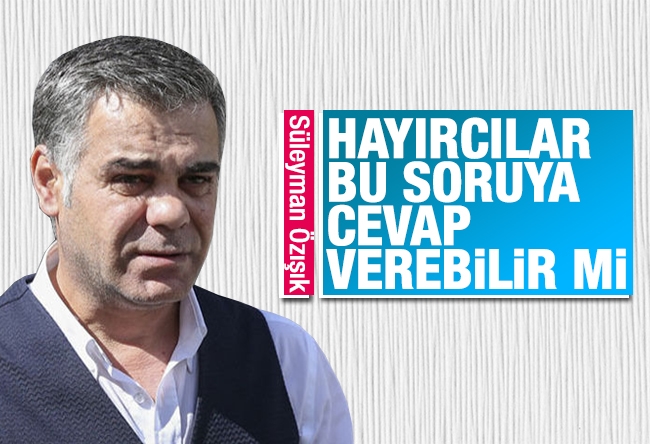 Süleyman Özışık : Hayırcılar bu soruya cevap verebilir mi?