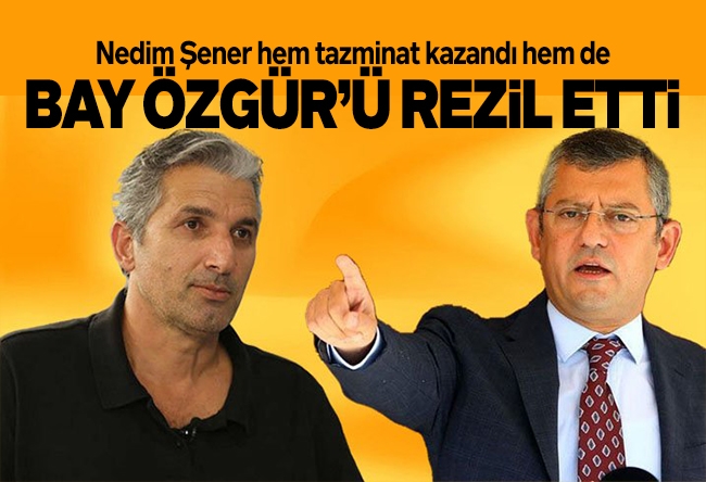 Nedim Şener : CHP Genel Başkanı Özgür Özel’in iftiralarına ceza