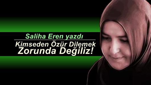 Saliha Eren : Kimseden Özür Dilemek Zorunda Değiliz!