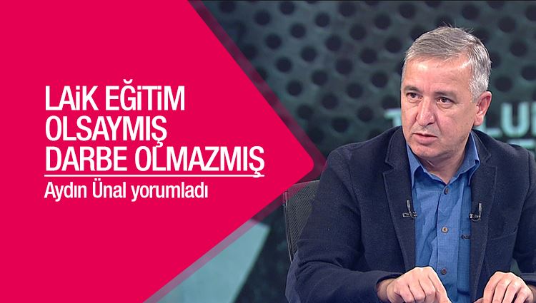 Aydın Ünal : Laik eğitim olsaymış darbe olmazmış!