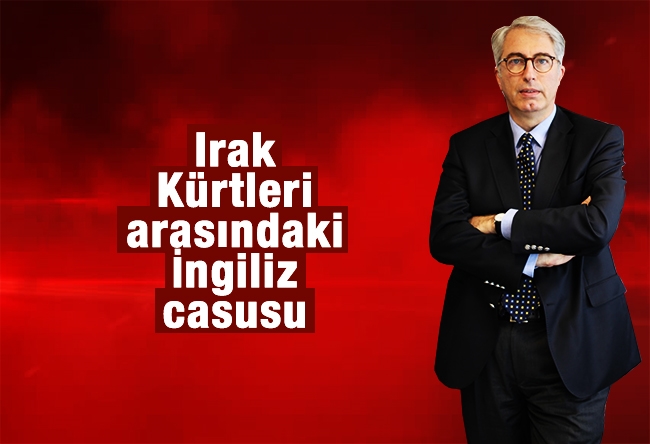 Murat Yetkin : Irak Kürtleri arasındaki İngiliz casusu