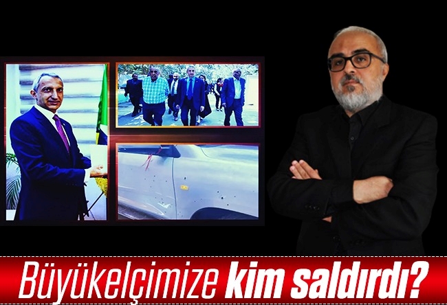 İsmail Yaşa : Büyükelçimize kim saldırdı?