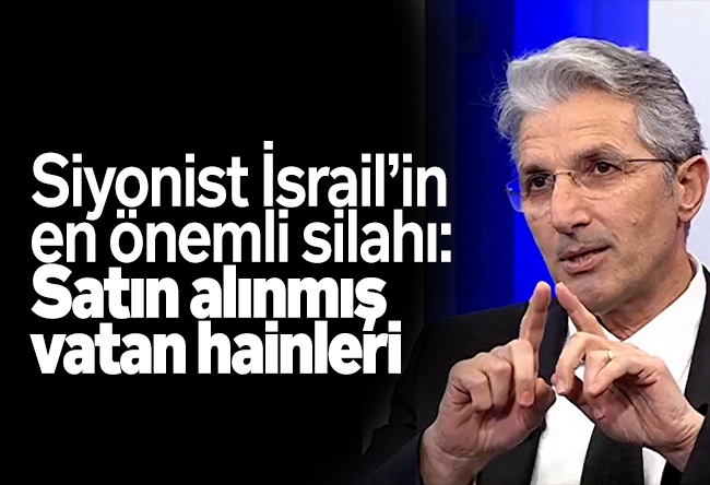 Nedim Şener : Siyonist İsrail’in en önemli silahı: Satın alınmış vatan hainleri