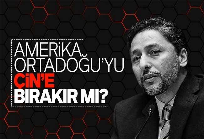 Kadir Üstün : Amerika Ortadoğu’yu Çin’e bırakır mı?