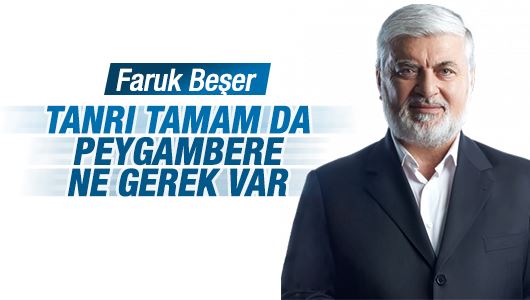 Faruk Beşer : Tanrı tamam da peygambere ne gerek var?