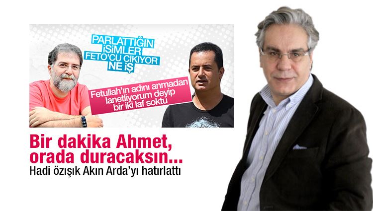 Hadi Özışık : Ahmet Hakan, Acun Ilıcalı ve Gülerce