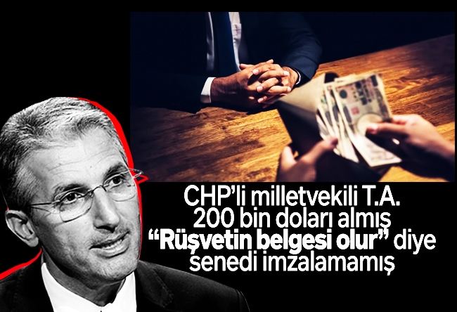 Nedim Şener : CHP’li milletvekili T.A. 200 bin doları almış “Rüşvetin belgesi olur” diye senedi imzalamamış