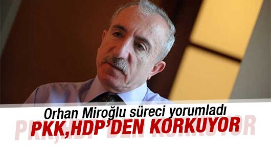 Orhan Miroğlu : PKK, HDP’den korkuyor