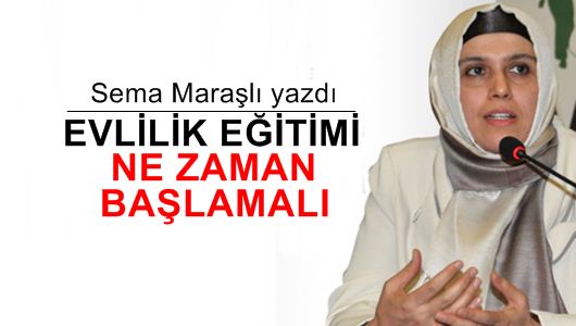 Sema Maraşlı : Evlilik Eğitimi Ne Zaman Başlamalı?