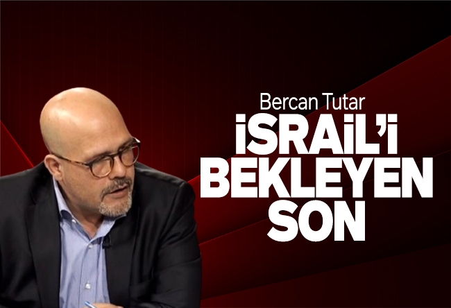 Bercan Tutar : İsrail’i bekleyen son